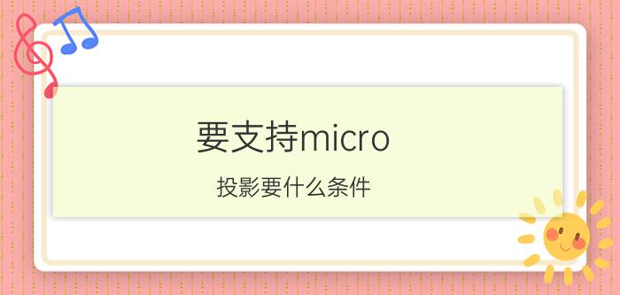 要支持micro 投影要什么条件 手机怎样投屏到多媒体？